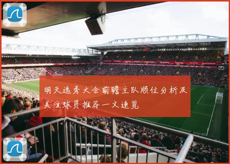 明天选秀大会前瞻主队顺位分析及关注球员推荐一文速览